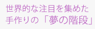 世界的な注目を集めた手作りの「夢の階段」